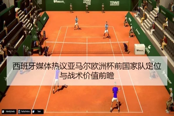 西班牙媒体热议亚马尔欧洲杯前国家队定位与战术价值前瞻