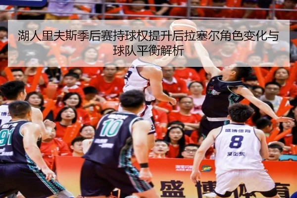 湖人里夫斯季后赛持球权提升后拉塞尔角色变化与球队平衡解析
