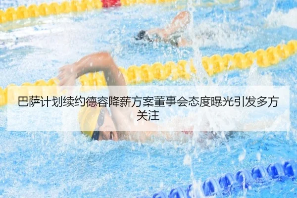 巴萨计划续约德容降薪方案董事会态度曝光引发多方关注