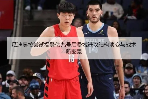 瓜迪奥拉尝试福登伪九号后曼城进攻结构演变与战术新图景