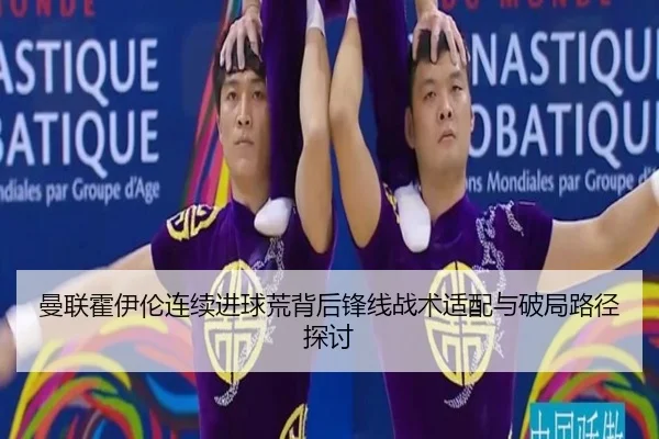 曼联霍伊伦连续进球荒背后锋线战术适配与破局路径探讨