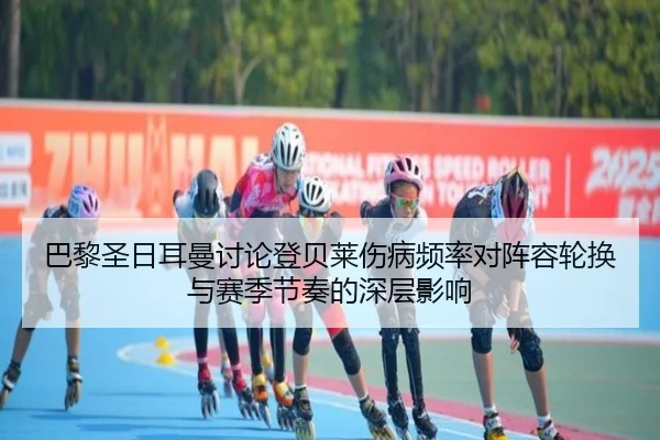 巴黎圣日耳曼讨论登贝莱伤病频率对阵容轮换与赛季节奏的深层影响