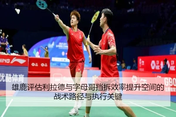 雄鹿评估利拉德与字母哥挡拆效率提升空间的战术路径与执行关键