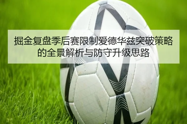 掘金复盘季后赛限制爱德华兹突破策略的全景解析与防守升级思路
